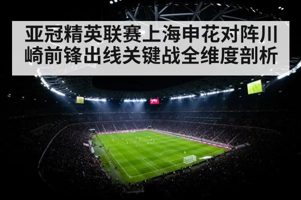 亚冠精英联赛上海申花对阵川崎前锋出线关键战全维度剖析（kaiyun）
